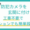防犯カメラを玄関に付けたい！工事不要でマンションでも簡単設置