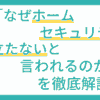 「なぜホームセキュリティは役に立たないと言われるのか」を徹底解説